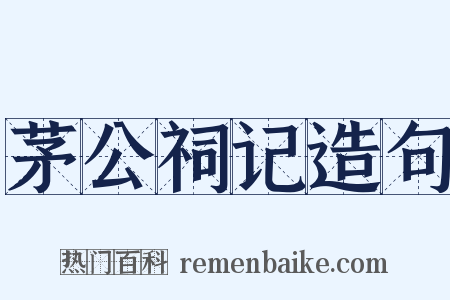 茅公祠记造句是什么意思的图片